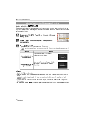 Page 72VQT2A6372
Avanzadas (Grabar imágenes)
Modos aplicables: 
Cuando toma imágenes de objetos en movimiento como coches, la sincronización de la 
segunda cortina activa el flash justo antes de cerrarse el obturador usando una velocidad 
de obturación lenta.
Seleccione [SINCRO FLASH] en el menú del modo 
[REC]. (P31)
Pulse 4 para seleccionar [2ND] y luego pulse 
[MENU/SET].
Pulse [MENU/SET]  para cerrar el menú.
 Puede también pulsar hasta la mitad del recorrido el botón del obturador para cerrar el 
menú....