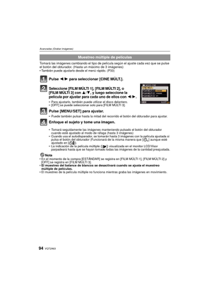 Page 94VQT2A6394
Avanzadas (Grabar imágenes)
Tomará las imágenes cambiando el tipo de película según el ajuste cada vez que se pulse 
el botón del obturador. (Hasta un máximo de 3 imágenes)
También puede ajustarlo desde el menú rápido. (P33)
Pulse  2/1 para seleccionar [CINE MÚLT.].
Seleccione [FILM MÚLTI 1], [FILM MÚLTI 2], o
[FILM MÚLTI 3] con 3/4, y luego seleccione la 
película por ajustar para cada uno de ellos con 
2/1.
 Para ajustarlo, también puede utilizar el disco delantero.
 [OFF] se puede...