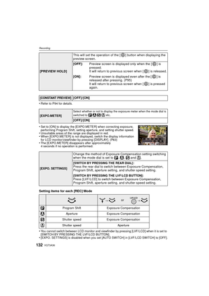 Page 132VQT3A36132
Recording
•Refer to P94 for details.
•Set to [ON] to display the [EXPO.METER] when correcting exposure, 
performing Program Shift, setting aperture, and setting shutter speed.
•Unsuitable areas of the range are displayed in red.•When [EXPO.METER] is not displayed, switch the display information 
for LCD monitor/viewfinder by pressing [DISPLAY]. (P63)
•The [EXPO.METER] disappears after approximately 
4 seconds if no operation is performed. 
Setting items for each [REC] Mode
•
You cannot switch...
