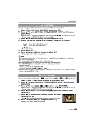 Page 147147VQT3A36
Playback/Editing
You can enlarge and then clip the important part of the recorded picture.
1Select [CROPPING] on the [PLAYBACK] Mode menu. (P55)2Press 3/4 to select [SINGLE] or [SINGLE IN BURST GROUP], and then press 
[MENU/SET].
•
When [SINGLE IN BURST GROUP] is selected, press  3/4/ 2/1 to select Burst Picture 
Group, and press [MENU/SET] to proceed to step 3.3Press  2/1 to select the picture, and then press [MENU/SET].4Use the rear dial and press  3/4 /2 /1  to select the parts to be...