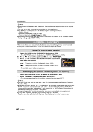 Page 148VQT3A36148
Playback/Editing
Note
•After converting the aspect ratio, the picture size may become larger than that of the original 
picture.
•You may not be able to convert pictures taken on other equipment.•The [ASPECT CONV.] feature is disabled during the following conditions:–Motion pictures–Pictures stamped with [TEXT STAMP]–Pictures taken with [ ], [ ] or [ ]•Information regarding the face recognition in the original picture will not be copied to images 
having undergone [ASPECT CONV.].
This mode...