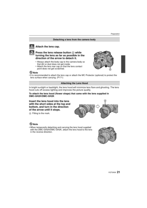 Page 2121VQT3A36
Preparation
Attach the lens cap.
Press the lens release button D while 
turning the lens as far as possible in the 
direction of the arrow to detach it.
•Always attach the body cap to the camera body so 
that dirt or dust does not get inside.
•Attach the lens rear cap so that the lens contact 
point does not get scratched.
Note
•It is recommended to attach the lens cap or attach the MC Protector (optional) to protect the 
lens surface when carrying. (P171)
In bright sunlight or backlight, the...