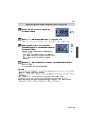 Page 4141VQT3A36
Basic
Note
•The recording date of the picture selected in the playback screen becomes the date selected 
when the Calendar screen is first displayed.
•If there are multiple pictures with the same recording date, the first picture recorded on that day 
is displayed.
•You can display the Calendar between January 2000 and December 2099.•If the date is not set in the camera, the recording date is set as January 1st, 2010.•If you take pictures after setting the travel destination in [WORLD TIME],...