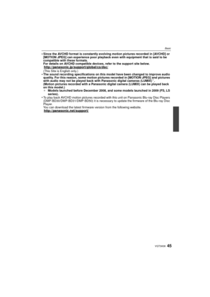 Page 4545VQT3A36
Basic
•Since the AVCHD format is constantly evolving motion pictures recorded in [AVCHD] or 
[MOTION JPEG] can experience poor playback even with equipment that is said to be 
compatible with these formats.
For details on AVCHD compatible devices, refer to the support site below.
http://panasonic.jp/support/global/cs/dsc/(This Site is English only.)•The sound recording specifications on this model have been changed to improve audio 
quality. For this reason, some motion pictures recorded in...