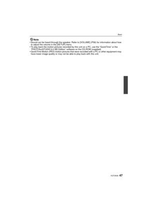 Page 4747VQT3A36
Basic
Note
•Sound can be heard through the speaker. Refer to [VOLUME] (P58) for information about how 
to adjust the volume in the [SETUP] menu.
•To play back the motion pictures recorded by  this unit on a PC, use the “QuickTime” or the 
“PHOTOfunSTUDIO 6.0 BD Edition” software on the CD-ROM (supplied).
•QuickTime Motion JPEG motion pictures that were recorded with a PC or other equipment may 
have lower image quality or may not be able to play back with this unit....