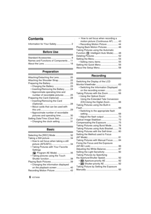 Page 6VQT3A366
Contents
Information for Your Safety....................... 2
Before Use
Standard Accessories............................... 9
Names and Functions of Components ... 11
About the Lens ....................................... 18
Preparation
Attaching/Detaching the Lens................. 20
Attaching the Shoulder Strap.................. 22
Preparing the Battery.............................. 23• Charging the Battery ........................ 23
• Inserting/Removing the Battery ........ 24
• Approximate...