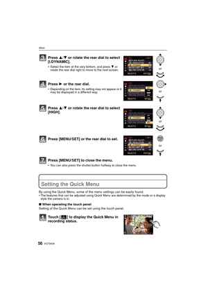 Page 56VQT3A3656
Basic
Press [MENU/SET] to close the menu.
•You can also press the shutter button halfway to close the menu.
Setting the Quick Menu
By using the Quick Menu, some of the menu settings can be easily found.
•The features that can be adjusted using Quick Menu are determined by the mode or a display 
style the camera is in.
∫When operating the touch panel
Setting of the Quick Menu can be set using the touch panel.
Touch [ ] to display the Quick Menu in 
recording status. Press 3/ 4 or rotate the rear...
