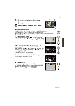 Page 5757VQT3A36
Basic
Touch the menu item and the setup.
AItem
B Settings
Touch [ ] to close the Quick Menu.
∫When operating buttons
The Quick Menu can be set by pressing the [Q.MENU] button.
To close the Quick Menu, press [Q.MENU] button again.
•
Setup method is different depending on t he displayed screen during recording. 
Refer to P63 about the displayed screen.
[ ] (LCD monitor style)
After selecting the items with  2/1, you can select the 
setting contents with  3/4 . Set by pressing [MENU/SET].
LCD...