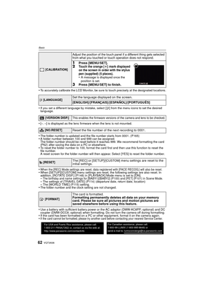 Page 62VQT3A3662
Basic
•To accurately calibrate the LCD Monitor, be sure to touch precisely at the designated locations.
•If you set a different language by mistake, select [~] from the menu icons to set the desired 
language.
•[–. –] is displayed as the lens firmware when the lens is not mounted.
•The folder number is updated and the file number starts from 0001. (P165)•A folder number between 100 and 999 can be assigned.
The folder number should be reset before it reaches 999. We recommend formatting the card...