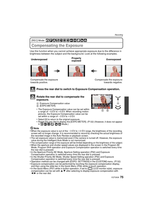 Page 7575VQT3A36
Recording
[REC] Mode: 
Compensating the Exposure
Use this function when you cannot achieve appropriate exposure due to the difference in 
brightness between the subject and the backg round. Look at the following examples.
Note
•
When the exposure value is out of the  j3 EV to i 3 EV range, the brightness of the recording 
screen will no longer change. It is recommended to record by checking the actual brightness of 
the recorded image in the Auto Review or playback screen.
•The set exposure...