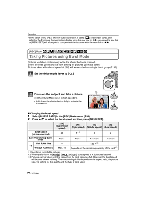 Page 76VQT3A3676
Recording
•In the Quick Menu (P57) while in button operation, if set to [ ] (viewfinder style), after 
selecting the Exposure Compensation display using the rear dial or 2/1 , pressing the rear dial 
or [MENU/SET] will allow you to compensate the exposure with the rear dial or  2/1.
[REC] Mode: 
Taking Pictures using Burst Mode
Pictures are taken continuously wh ile the shutter button is pressed.
Select the ones you really like from among the pictures you have taken.
Pictures taken with a burst...