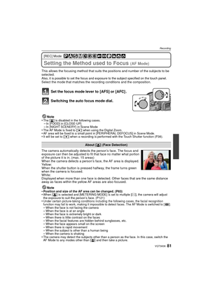 Page 8181VQT3A36
Recording
[REC] Mode: 
Setting the Method used to Focus (AF Mode)
This allows the focusing method that suits the positions and number of the subjects to be 
selected.
Also, it is possible to set the focus and exposure to the subject specified on the touch panel.Select the mode that matches the recording conditions and the composition.
Set the focus mode lever to  [AFS] or [AFC] .
Switching the auto focus mode dial.
Note
•The [ š] is disabled in the following cases.–In [FOOD] in [CLOSE-UP]–In...