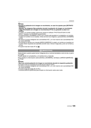 Page 105105VQT3A38
Grabación
Nota
•Durante la grabación de la imagen en movimiento, se usan los ajustes para [RETRATO 
NORMAL]. 
Además, las imágenes fijas grabadas durante la grabación de imagen en movimiento 
([ ] (Prioridades de la imagen en movimiento)) (P112) no grabarán la edad ni el 
nombre.
•La edad y el nombre pueden imprimirse usando el software “PHOTOfunSTUDIO 6.0 BD 
Edition” incluido en el CD-ROM (suministrado).
•Si ajusta [EDAD] o [NOMBRE] a [OFF] aun cuando esté ajustado el cumpleaños o el nombre,...