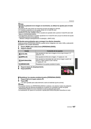 Page 107107VQT3A38
Grabación
Nota
•Durante la grabación de la imagen en movimiento, se utilizan los ajustes para el modo 
Mi color.
•El ajuste de Mi color hecho se memoriza aunque se apague la cámara.•El muestreo automático no se puede utilizar en el modo Mi color.•La sensibilidad ISO se fijará a [AUTO].•[ESPACIO COLOR], [DINÁM. INTEL.] puede ser ajustado sólo cuando el modo Mi color esté 
fijado en [PERSONALIZADO].
•Las siguientes opciones no pueden ajustarse en el modo Mi color ya que la cámara las ajusta...