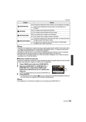 Page 123123VQT3A38
Grabación
Nota
•Cuando toma imágenes en lugares oscuros, el ruido puede resultar audible. Para evitar ruido a 
la imagen, le recomendamos que ajuste [RED.ÓN RUIDO] hacia [ _] o ajuste los elementos 
salvo [RED.ÓN RUIDO] hacia [ `] para tomar imágenes.
•Si ajusta un modo de cine, [ _] se muestra al lado del icono del modo de cine en la pantalla.•No puede fijar los ajustes del blanco y negro [SATURACION] en el modo cine.•El modo cine no se puede ajustar en el modo automático inteligente, en el...