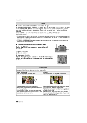 Page 14VQT3A3814
Antes del uso
∫Acerca del cambio automático del sensor de ojos
El sensor ocular se activa cuando el [CONMU. AUTO.] del [CONM. LVF/LCD] (P139) en el 
menú [PERSONALIZADO] se ajusta en [ON], al cambiar automáticamente a la pantalla 
del visor cuando se mueve la vista o el objeto más cerca del visor y al monitor LCD al 
alejarse.
La sensibilidad del sensor ocular se  puede ajustar a [LOW] o [HIGH] con 
[SENSIBILIDAD].
•
El sensor de ojos podría no funcionar correctamente dependiendo de la forma de...