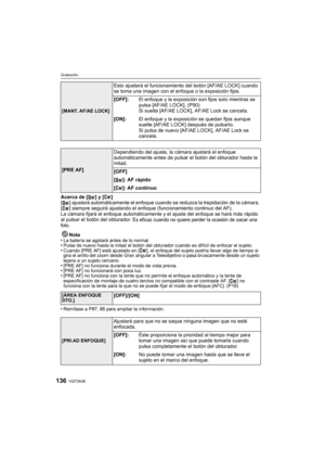 Page 136VQT3A38136
Grabación
Acerca de [ ] y [ ]
[ ] ajustará automáticamente el enfoque cuando se reduzca la trepidación de la cámara. 
[ ] siempre seguirá ajustando el enfoque (funcionamiento continuo del AF).
La cámara fijará el enfoque automáticamente y el ajuste del enfoque se hará más rápido 
al pulsar el botón del obturador. 
Es eficaz cuando no quiere perder la ocasión de sacar una 
foto.
Nota
•La batería se agotará antes de lo normal.•Pulse de nuevo hasta la mitad el botón del obturador cuando es...