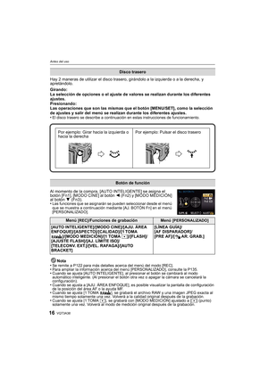 Page 16VQT3A3816
Antes del uso
Hay 2 maneras de utilizar el disco trasero, girándolo a la izquierda o a la derecha, y 
apretándolo.
Girando:
La selección de opciones o el ajuste de valores se realizan durante los diferentes 
ajustes.
Presionando:
Las operaciones que son las mismas que el botón [MENU/SET], como la selección 
de ajustes y salir del menú se realizan durante los diferentes ajustes.
•
El disco trasero se describe a continuación en estas instrucciones de funcionamiento.
Al momento de la compra, [AUTO...