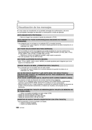 Page 188VQT3A38188
Otro
Visualización de los mensajes
En unos casos se visualizarán en la pantalla mensajes de confirmación o de error.
Los principales mensajes se describen a continuación a modo de ejemplo.
[ESTA IMAGEN ESTA PROTEGIDA]
> Borre la imagen tras cancelar el ajuste de protección. (P157)
[ESTA IMAGEN NO PUEDE BORRARSE] /[UNAS IMAGENES NO PUEDEN 
BORRARSE]
•
Las imágenes que no se basan en el estándar DCF no pueden borrarse. > Si quiere borrar unas imágenes, formatee la tarjeta guardando las datos...