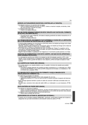 Page 189189VQT3A38
Otro
[ERROR LECTURA/ERROR ESCRITURA CONTROLAR LA TARJETA]
•
Ha fallado la lectura o la escritura de los datos.> Quite la tarjeta después de poner en [OFF]. Vuelva a insertar la tarjeta, encienda y trate 
de nuevo de leer o escribir los datos.
•La tarjeta puede estar rota.
> Inserte una tarjeta diferente.
[NO SE PUEDE GRABAR PORQUE EN ESTA TARJETA HAY DATOS DEL FORMATO 
(NTSC/PAL) INCOMPATIBLES.]
>Si quiere borrar unas imágenes, formatee la tarjeta guardando las datos necesarios en un...