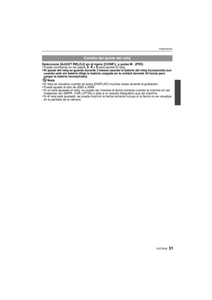 Page 3131VQT3A38
Preparación
Seleccione [AJUST RELOJ] en el menú [CONF.], y pulse 1. (P55)
•Puede cambiarse en los pasos 3,  4 y 5 para ajustar el reloj.•El ajuste del reloj se guarda durante 3 meses usando la batería del reloj incorporada aun 
cuando esté sin batería (Deje la batería cargada en la unidad durante 24 horas para 
cargar la batería incorporada).
Nota
•El reloj se visualiza cuando se pulsa [DISPLAY] muchas veces durante la grabación.•Puede ajustar el año de 2000 a 2099.•Si no está ajustado el...