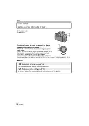 Page 32VQT3A3832
Básico
Cambio del modo
BásicoSeleccionar el modo [REC]
ADisco del modo
B Botón [Fn1]
Cambiar el modo girando el respectivo disco.
Alinee un modo deseado a la parte  C.
•Gire lenta y firmemente el disco del modo para ajustar 
cada modo.
•[AUTO INTELIGENTE] se asigna  inicialmente al botón [Fn1]. 
Cambiará al modo automático inteligente al presionar el 
botón [Fn1], desactivando el modo de grabación 
seleccionado por el disco del modo. Es posible cambiar la 
función asignada a los botones con...