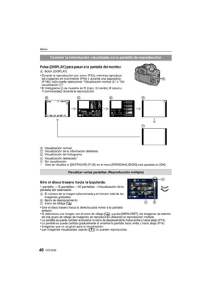 Page 40VQT3A3840
Básico
Pulse [DISPLAY] para pasar a la pantalla del monitor.
ABotón [DISPLAY]•Durante la reproducción con zoom (P42), mientras reproduce 
las imágenes en movimiento (P46) y durante una diapositiva 
(P146), sólo puede seleccionar “Visualización normal  B” o “Sin 
visualización  F”.
•El histograma D  se muestra en R (rojo), G (verde), B (azul) y 
Y (luminosidad) durante la reproducción.
B Visualización normal
C Visualización de la información detallada
D Visualización del histograma
E...