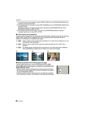 Page 66VQT3A3866
Grabación
¢1 Las líneas de guía se visualizan cuando [LÍNEA GUÍA] del menú [PERSONALIZADO] está 
ajustado a todo excepto [OFF].
¢ 2 Los histogramas se visualizan cuando [HISTOGRAMA] del menú [PERSONALIZADO] está 
ajustado a [ON].
Se puede visualizar el medidor de exposición ajustando el [EXPOSÍMETRO] del menú 
[PERSONALIZADO] en [ON]. (P138)
¢ 3 Se visualiza cuando el [VIS. INFO. LCD] del menú [PERSONALIZADO] se ajusta a 
cualquier opción que no sea [OFF]. (P139)
∫ Línea directriz de la...