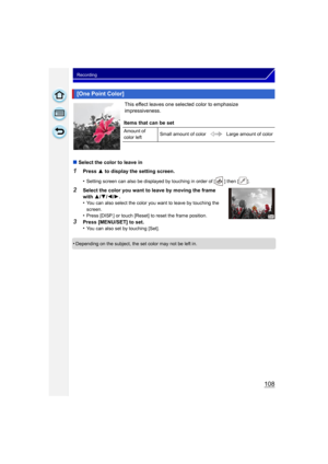 Page 108108
Recording
This effect leaves one selected color to emphasize 
impressiveness.
∫ Select the color to leave in
1Press  3 to display the setting screen.
•
Setting screen can also be displayed by touching in order of [ ] then [ ].
2Select the color you want to leave by moving the frame 
with  3/4/2 /1 .
•
You can also select the color you want to leave by touching the 
screen.
•Press [DISP.] or touch [Reset] to reset the frame position.
3Press [MENU/SET] to set.
•You can also set by touching [Set]....