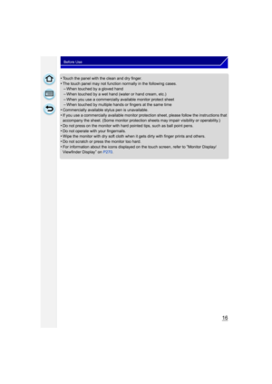 Page 1616
Before Use
•Touch the panel with the clean and dry finger.•The touch panel may not function normally in the following cases.–When touched by a gloved hand
–When touched by a wet hand (water or hand cream, etc.)–When you use a commercially available monitor protect sheet–When touched by multiple hands or fingers at the same time
•Commercially available stylus pen is unavailable.•If you use a commercially available monitor protection sheet, please follow the instructions that 
accompany the sheet. (Some...