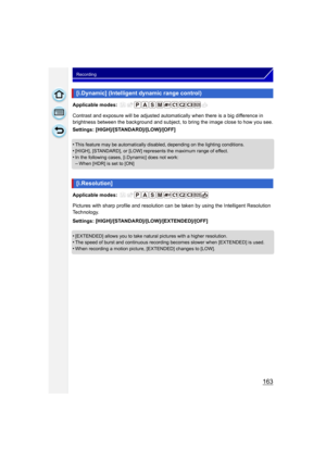 Page 163163
Recording
Applicable modes: 
Contrast and exposure will be adjusted automatically when there is a big difference in 
brightness between the background and subject, to bring the image close to how you see.
Settings: [HIGH]/[STANDARD]/[LOW]/[OFF]
•
This feature may be automatically disabled, depending on the lighting conditions.
•[HIGH], [STANDARD], or [LOW] represents the maximum range of effect.•In the following cases, [i.Dynamic] does not work:–When [HDR] is set to [ON]
Applicable modes: 
Pictures...