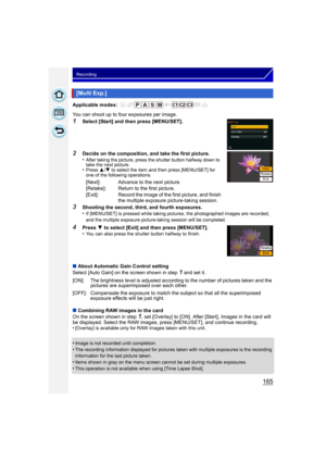 Page 165165
Recording
Applicable modes: 
You can shoot up to four exposures per image.
1Select [Start] and then press [MENU/SET].
2Decide on the composition, and take the first picture.
•After taking the picture, press the shutter button halfway down to 
take the next picture.
•Press 3/4 to select the item and then press [MENU/SET] for 
one of the following operations.
3Shooting the second, third, and fourth exposures.
•If [MENU/SET] is pressed while taking pictures, the photographed images are recorded, 
and...