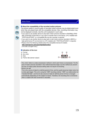 Page 179179
Motion Picture
∫About the compatibility of the recorded motion pictures
The picture quality or sound quality of recorded  motion pictures may be deteriorated even 
when they are played back with the compatible devices. Also, recording information may 
not be displayed correctly. Use this unit to playback in such case.
•
If you want to use another device to play back motion pictures recorded in [FHD/60p], [FHD/
30p], [FHD/24p] of [AVCHD] or if you want to tr ansfer them to the device, a PC installed...