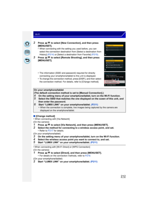 Page 212212
Wi-Fi
2Press 3/4  to select [New Connection], and then press 
[MENU/SET].
•
When connecting with the setting you used before, you can 
select the connection destination from [Select a destination from 
History]  (P214) or [Select a destination from Favorite]  (P215).
3Press  3/4  to select [Remote Shooting], and then press 
[MENU/SET].
•
The information (SSID and password) required for directly 
connecting your smartphone/tablet to this unit is displayed.
•To change the connection method, press...