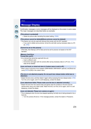 Page 274274
Others
Message Display
Confirmation messages or error messages will be displayed on the screen in some cases.
The major messages are described below as examples.
[This picture is protected]
>Delete the picture after canceling the protect setting.  (P205)
[This picture cannot be deleted]/[Some pictures cannot be deleted]
•
This feature can only be used with pictures that comply with the DCF standard.
> If you want to delete some pictures, format the card after saving necessary data on a PC 
etc....