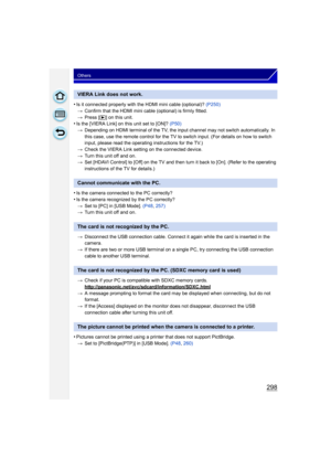 Page 298298
Others
•Is it connected properly with the HDMI mini cable (optional)? (P250)
> Confirm that the HDMI mini cable (optional) is firmly fitted.
> Press [ (] on this unit.
•Is the [VIERA Link] on this unit set to [ON]?  (P50)
> Depending on HDMI terminal of the TV, the i nput channel may not switch automatically. In 
this case, use the remote control for the TV to switch input. (For details on how to switch 
input, please read the operating instructions for the TV.)
> Check the VIERA Link setting on the...