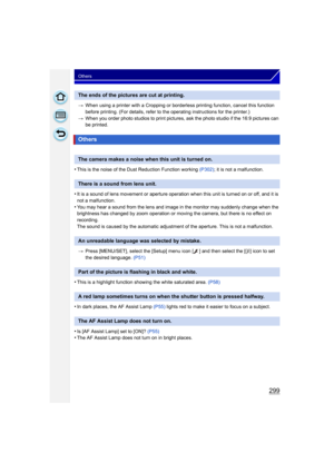 Page 299299
Others
>When using a printer with a Cropping or borderless printing function, cancel this function 
before printing. (For details, refer to the operating instructions for the printer.)
> When you order photo studios to print pictures, ask the photo studio if the 16:9 pictures can 
be printed.
•This is the noise of the Dust Reduction Function working  (P302); it is not a malfunction.
•It is a sound of lens movement or aperture operation when this unit is turned on or off, and it is 
not a...
