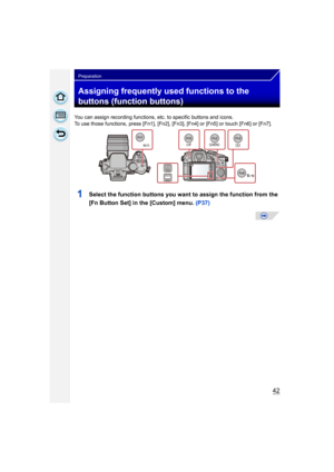 Page 4242
Preparation
Assigning frequently used functions to the 
buttons (function buttons)
You can assign recording functions, etc. to specific buttons and icons.
To use those functions, press [Fn1], [Fn2], [Fn3], [Fn4] or [Fn5] or touch [Fn6] or [Fn7].
1Select the function buttons you want to assign the function from the 
[Fn Button Set] in the [Custom] menu. (P37)
0í0÷0ç0ç10Ö0ò0Ï0î0æ0ï0ö0ç10Ó
0ç10Õ
0ç10Ô
Fn6Fn7
Fn6 Fn6
Fn6
Fn6
Fn7
Fn7
Fn7
Fn7
0ç10Ò
0ø1
0Î0ç1
 