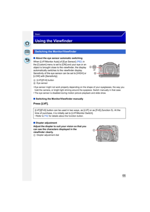 Page 6666
Basic
Using the Viewfinder
∫About the eye sensor automatic switching
When [LVF/Monitor Auto] of [Eye Sensor]  (P62) in 
the [Custom] menu is set to [ON] and your eye or an 
object is brought close to the viewfinder, the display 
automatically switches to the viewfinder display.
Sensitivity of the eye sensor  can be set to [HIGH] or 
[LOW] with [Sensitivity].
A [LVF]/[Fn5] button
B Eye sensor
•Eye sensor might not work properly depending on the shape of your eyeglasses, the way you 
hold the camera, or...