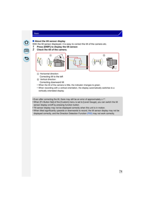 Page 7474
Basic
∫About the tilt sensor display
With the tilt sensor displayed, it is easy to correct the tilt of the camera etc.
1Press [DISP.] to display the tilt sensor.2Check the tilt of the camera.
A Horizontal direction:
Correcting tilt to the leftBVertical direction:
Correcting downward tilt
•When the tilt of the camera is little, the indicator changes to green.•When recording with a vertical orientation, the display automatically switches to a 
vertically orientated display.
•Even after correcting the...