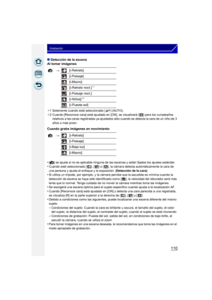 Page 110110
Grabación
∫Detección de la escena
Al tomar imágenes
¢ 1 Solamente cuando está seleccionado [ ] (AUTO).
¢ 2 Cuando [Reconoce cara] está ajustado en [ON], se visualizará [ ] para los cumpleaños 
relativos a las caras registradas ya ajustados sólo cuando se detecta la cara de un niño de 3 
años o más joven.
Cuando graba imágenes en movimiento
•
[¦ ] se ajusta si no es aplicable ninguna de las escenas y están fijados los ajustes estándar.•Cuando esté seleccionado [ ], [ ] o [ ], la cámara detecta...