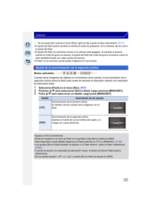 Page 127127
Grabación
¢No se puede fijar usando el menú [Rec]. [ ] se fija cuando el flash está abierto.  ( P 111 )
•El ajuste del flash podría cambiar si cambia el modo de grabación. Si lo necesita, fije de nuevo 
el ajuste del flash.
•El ajuste del flash se memoriza incluso si la cámara está apagada. Al cambiar la escena 
usando el modo de guía a la escena, el ajuste del flash del modo de guía a la escena vuelve al 
valor predeterminado con cada cambio de escena.
•El flash no se activará cuando graba imágenes...