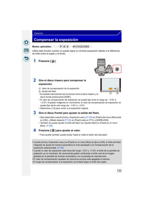 Page 133133
Grabación
Compensar la exposición
Modos aplicables: 
Utilice esta función cuando no puede lograr la correcta exposición debido a la diferencia 
de brillo entre el sujeto y el fondo.
1Presione [ ].
2Gire el disco trasero para compensar la 
exposición.
A Valor de compensación de la exposición
B Ajuste del flash
•Es posible intercambiar las funciones entre el disco trasero y el 
disco frontal presionando [DISP.]. 
•El valor de compensación de exposición se puede fijar entre el rango de  j5EV a 
i 5 EV....