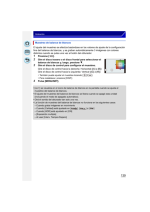 Page 139139
Grabación
El ajuste del muestreo se efectúa basándose en los valores de ajuste de la configuración 
fina del balance de blancos, y se graban automáticamente 3 imágenes con colores 
distintos cuando se pulsa una vez el botón del obturador.
1Presione [ ].
2Gire el disco trasero o el disco frontal para seleccionar el 
balance de blancos y, luego, presione  4.
3Gire el disco de control para configurar el muestreo.
Gire el disco de control hacia la derecha: Horizontal ([A] a [B])
Gire el disco de control...