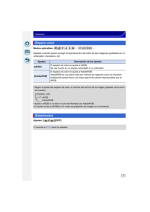 Page 171171
Grabación
Modos aplicables: 
Ajústelo cuando quiere corregir la reproducción del color de las imágenes grabadas en un 
ordenador, impresora, etc.
•
Según el ajuste del espacio de color, el nombr e del archivo de la imagen grabada varía como 
se muestra.
•Ajuste a sRGB si no tiene mucha familiaridad con AdobeRGB.•El ajuste se fija a [sRGB] en el modo de grabación de imagen en movimiento.
Ajustes: [ ]/[ ]/[OFF]
•
Consulte la  P117 para los detalles.
[Espacio color]
AjustesDescripción de los ajustes...