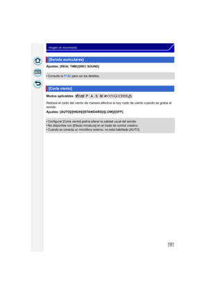 Page 191191
Imagen en movimiento
Ajustes: [REAL TIME]/[REC SOUND]
•Consulte la P182 para ver los detalles.
Modos aplicables: 
Reduce el ruido del viento de manera efectiva si hay ruido de viento cuando se graba el 
sonido.
Ajustes: [AUTO]/[HIGH ]/[STANDARD]/[LOW]/[OFF]
•
Configurar [Corta viento] podría alterar la calidad usual del sonido.
•No disponible con [Efecto miniatura] en el modo de control creativo.•Cuando se conecta un micrófono externo, no está habilitado [AUTO].
[Sonido auriculares]
[Corta viento] 