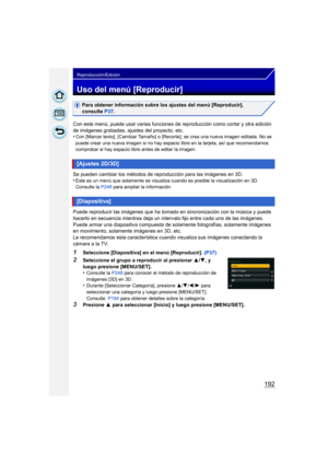 Page 192192
Reproducción/Edición
Uso del menú [Reproducir]
Para obtener información sobre los ajustes del menú [Reproducir], 
consulte P37.
Con este menú, puede usar varias funciones de reproducción como cortar y otra edición 
de imágenes grabadas, ajustes del proyecto, etc.
•
Con [Marcar texto], [Cambiar Tamaño] o [Recorte], se crea una nueva imagen editada. No se 
puede crear una nueva imagen si no hay espacio libre en la tarjeta, así que recomendamos 
comprobar si hay espacio libre antes de editar la imagen....