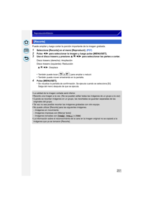 Page 201201
Reproducción/Edición
Puede ampliar y luego cortar la porción importante de la imagen grabada.
1Seleccione [Recorte] en el menú [Reproducir].  (P37)
2Pulse 2/1  para seleccionar la imagen y luego pulse [MENU/SET].
3Use el disco trasero y presione  3/4/2/1  para seleccionar las partes a cortar.
•
También puede tocar [ ]/[ ] para ampliar o reducir.•También puede mover arrastrando en la pantalla.
4Pulse [MENU/SET].
•Se visualiza la pantalla de confirmación. Se ejecuta cuando se selecciona [Sí]. 
Salga...