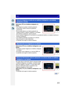 Page 213213
Wi-Fi
Seleccione [ ] en el teléfono inteligente o la 
tableta.
•Las imágenes se graban mediante grabación 
temporizada. Ajuste el tiempo de grabación 
previamente.
•No se puede detener a la mitad la grabación de 
imágenes desde un teléfono inteligente o una tableta. 
Para detener la grabación, opere la cámara.
•No se muestran imágenes en movimiento en la pantalla del teléfono o la tableta mientras se 
produce la grabación.
•Las imágenes grabadas se guardan en la cámara.
•Algunos ajustes no están...