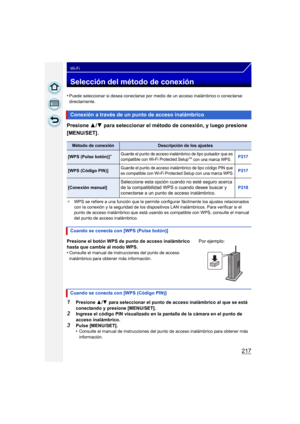 Page 217217
Wi-Fi
Selección del método de conexión
•Puede seleccionar si desea conectarse por medio de un acceso inalámbrico o conectarse 
directamente.
Presione 3/4 para seleccionar el método de conexión, y luego presione 
[MENU/SET].
¢ WPS se refiere a una función que le permite configurar fácilmente los ajustes relacionados 
con la conexión y la seguridad de los dispositivos LAN inalámbricos. Para verificar si el 
punto de acceso inalámbrico que está usando es compatible con WPS, consulte el manual 
del punto...